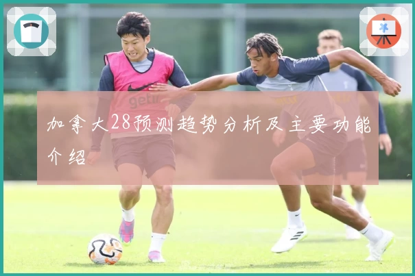 加拿大28预测趋势分析及主要功能介绍